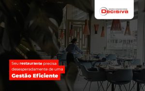 Seurestauranteprecisadesesperadamentedeumagestaoeficiente Post (1) - Contabilidade em São Paulo | Decisiva Assessoria e Consultória Contábil