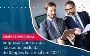 Empresas Com Dividas Nao Serao Excluidas Do Simples Nacional Em 2021 - Contabilidade em São Paulo | Decisiva Assessoria e Consultória Contábil