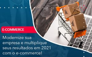 Modernize Sua Empresa E Multiplique Seus Resultados Em 2021 Com O E Commerce - Contabilidade em São Paulo | Decisiva Assessoria e Consultória Contábil