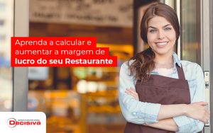 Aprenda A Calcular E Aumentar A Margem De Lucro Do Seu Restaurante Post - Contabilidade em São Paulo | Decisiva Assessoria e Consultória Contábil
