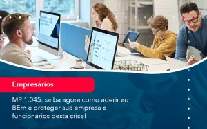 Mp 1045 Saiba Agora Como Aderir Ao Bem E Proteger Sua Empresa E Funcionarios Desta Crise 1 - Contabilidade em São Paulo | Decisiva Assessoria e Consultória Contábil