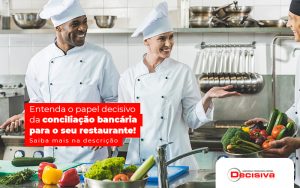 Entenda O Papel Decisivo Da Conciliacao Bancaria Para O Seu Restaurante Post - Contabilidade em São Paulo | Decisiva Assessoria e Consultória Contábil