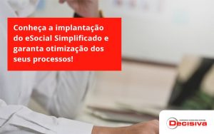Conheça A Implantação Do Esocial Simplificado E Garanta Otimização Dos Seus Processos Decisiva - Contabilidade em São Paulo | Decisiva Assessoria e Consultória Contábil