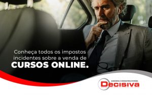 Conheca Todos Os Impostos Incedentes Sobre A Venda De Cursos Online Blog (1) (1) - Contabilidade em São Paulo | Decisiva Assessoria e Consultória Contábil
