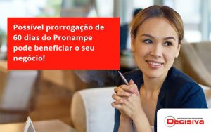 Possível Prorrogação De 60 Dias Do Pronampe Pode Beneficiar O Seu Negócio Decisiva - Contabilidade em São Paulo | Decisiva Assessoria e Consultória Contábil