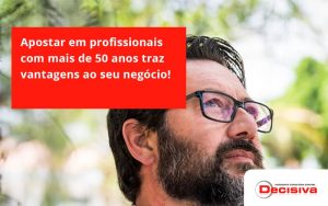 Apostar Em Profissionais De Mais De 50 Anos Decisiva - Contabilidade em São Paulo | Decisiva Assessoria e Consultória Contábil